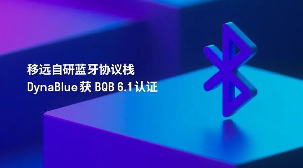 自研實(shí)力獲權(quán)威認(rèn)可：移遠(yuǎn)自研DynaBlue藍(lán)牙協(xié)議棧斬獲BQB 6.1認(rèn)證